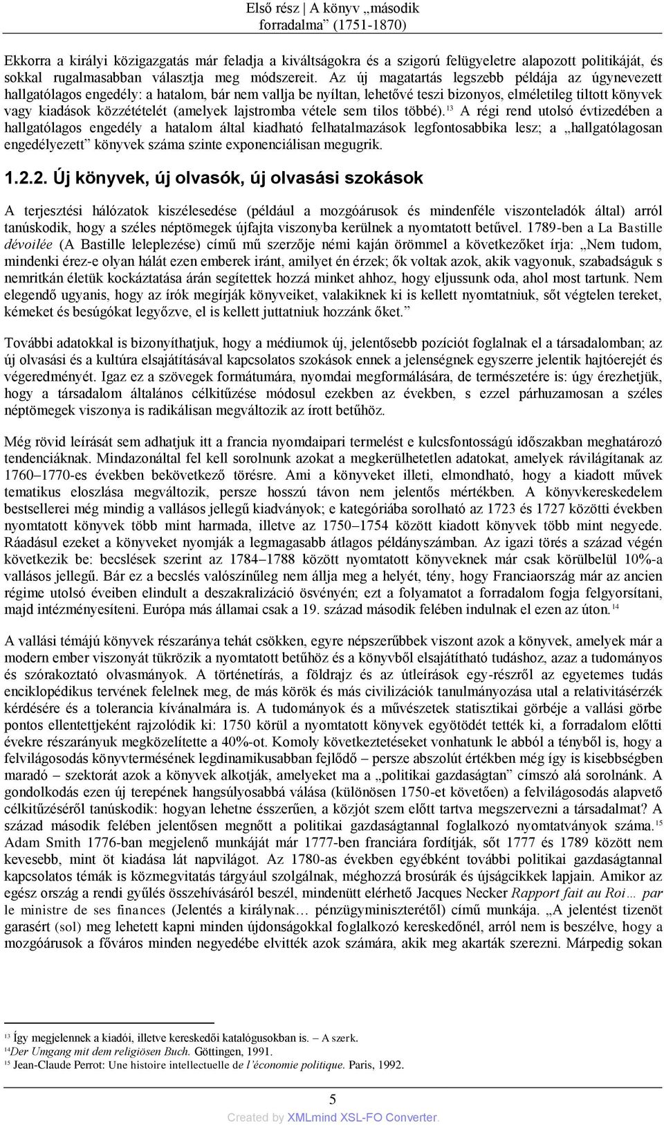 Az új magatartás legszebb példája az úgynevezett hallgatñlagos engedély: a hatalom, bár nem vallja be nyìltan, lehetővé teszi bizonyos, elméletileg tiltott könyvek vagy kiadások közzétételét (amelyek