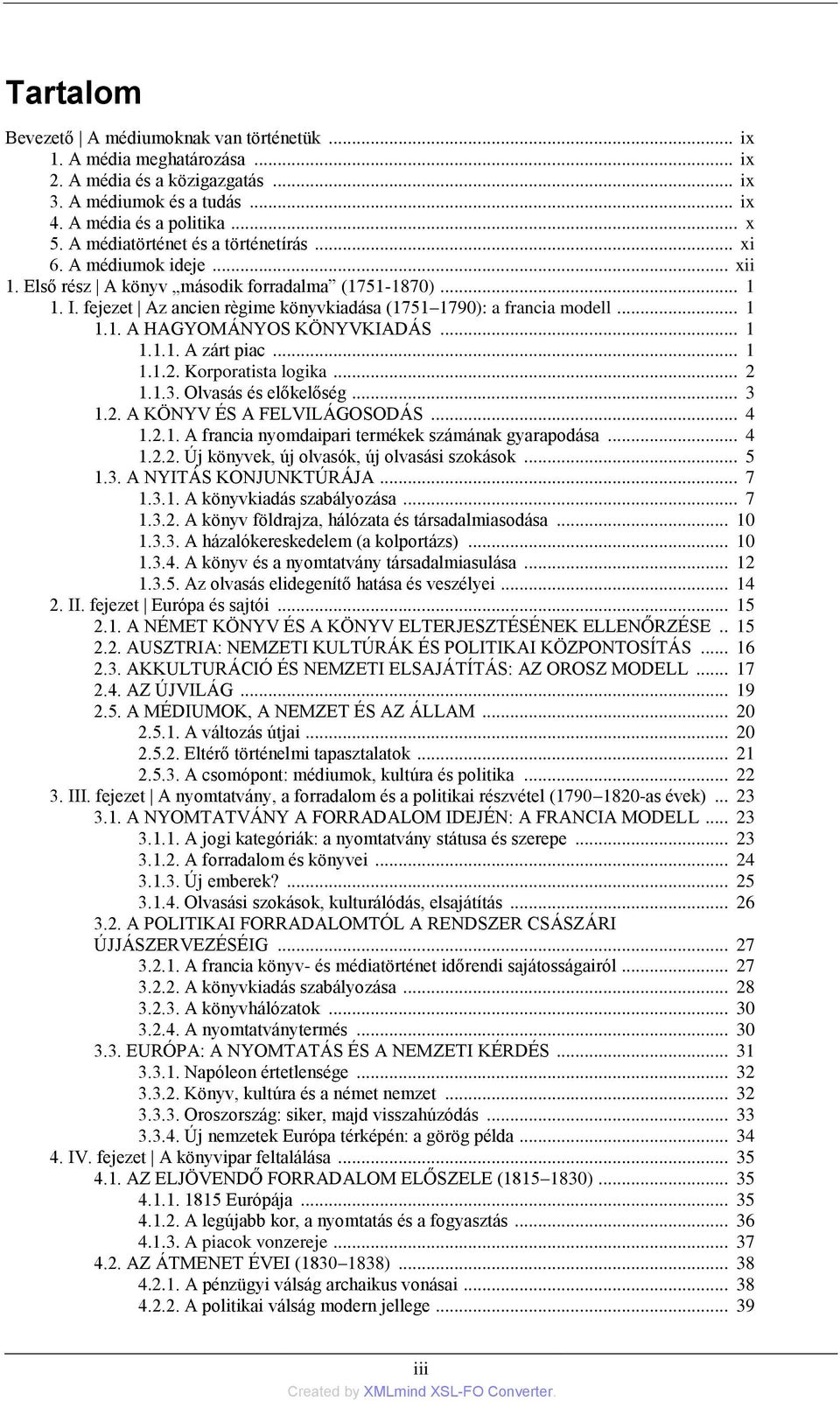 .. 1 1.1. A HAGYOMÁNYOS KÖNYVKIADÁS... 1 1.1.1. A zárt piac... 1 1.1.2. Korporatista logika... 2 1.1.3. Olvasás és előkelőség... 3 1.2. A KÖNYV ÉS A FELVILÁGOSODÁS... 4 1.2.1. A francia nyomdaipari termékek számának gyarapodása.