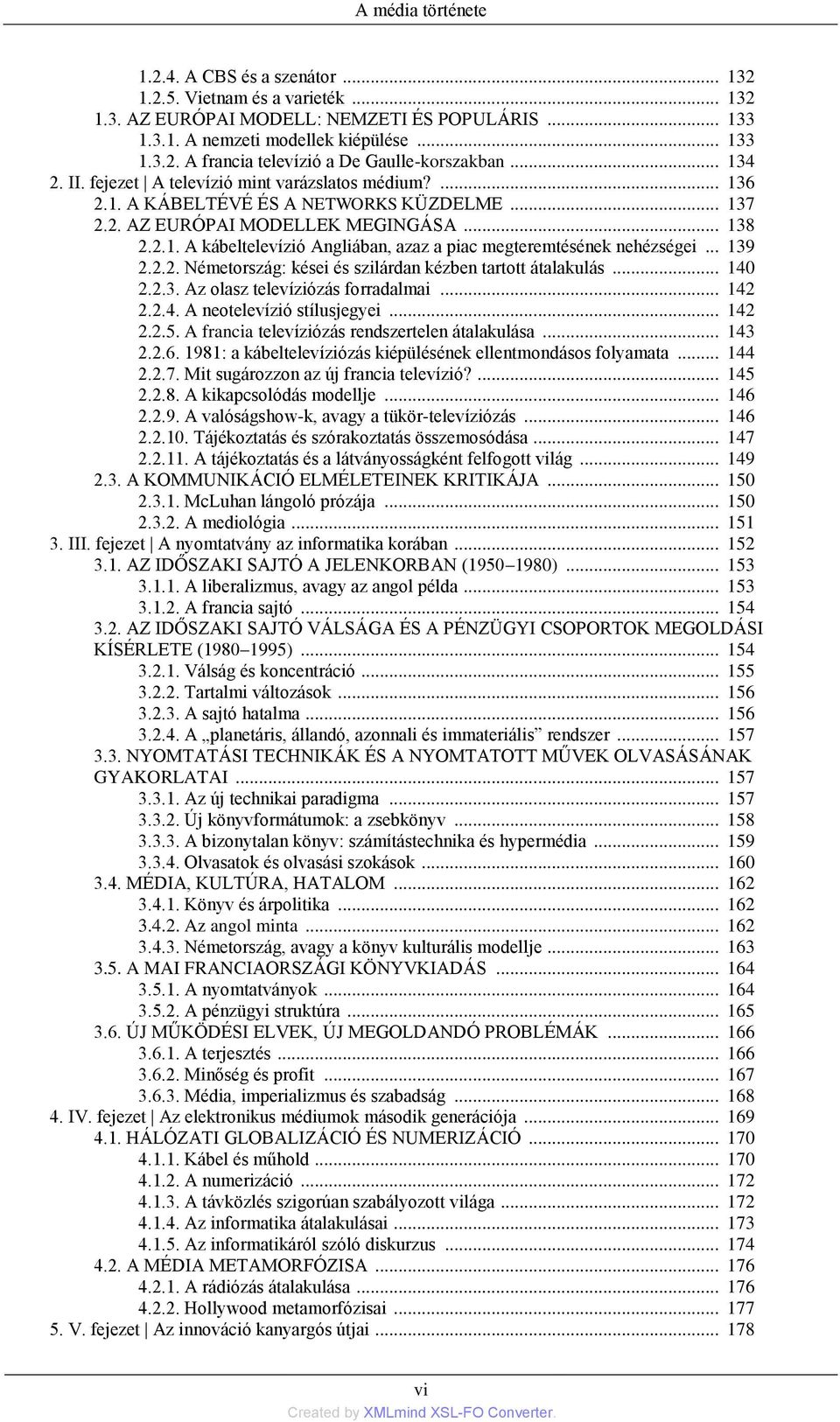 .. 139 2.2.2. Németország: kései és szilárdan kézben tartott átalakulás... 140 2.2.3. Az olasz televìziñzás forradalmai... 142 2.2.4. A neotelevìziñ stìlusjegyei... 142 2.2.5.