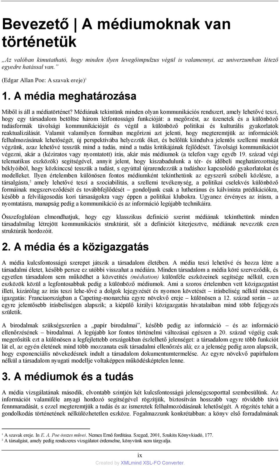 Médiának tekintünk minden olyan kommunikáciñs rendszert, amely lehetővé teszi, hogy egy társadalom betöltse három létfontosságú funkciñját: a megőrzést, az üzenetek és a különböző tudásformák