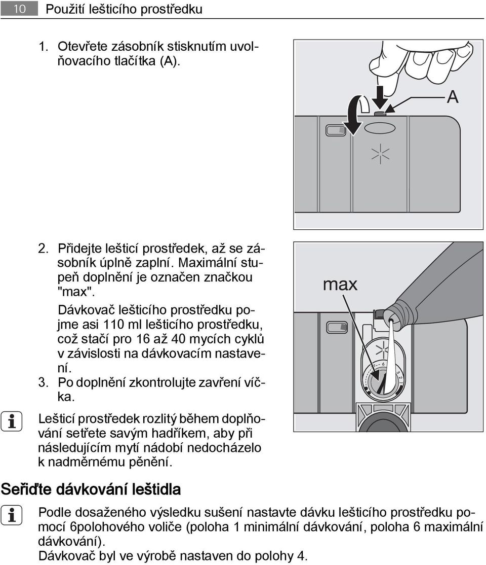 Dávkovač lešticího prostředku pojme asi 110 ml lešticího prostředku, což stačí pro 16 až 40 mycích cyklů v závislosti na dávkovacím nastavení. 3. Po doplnění zkontrolujte zavření víčka.