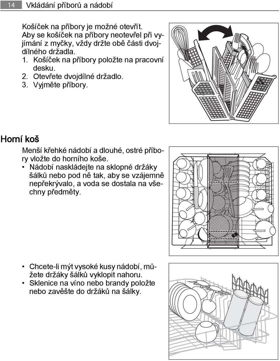 Otevřete dvojdílné držadlo. 3. Vyjměte příbory. Horní koš Menší křehké nádobí a dlouhé, ostré příbory vložte do horního koše.