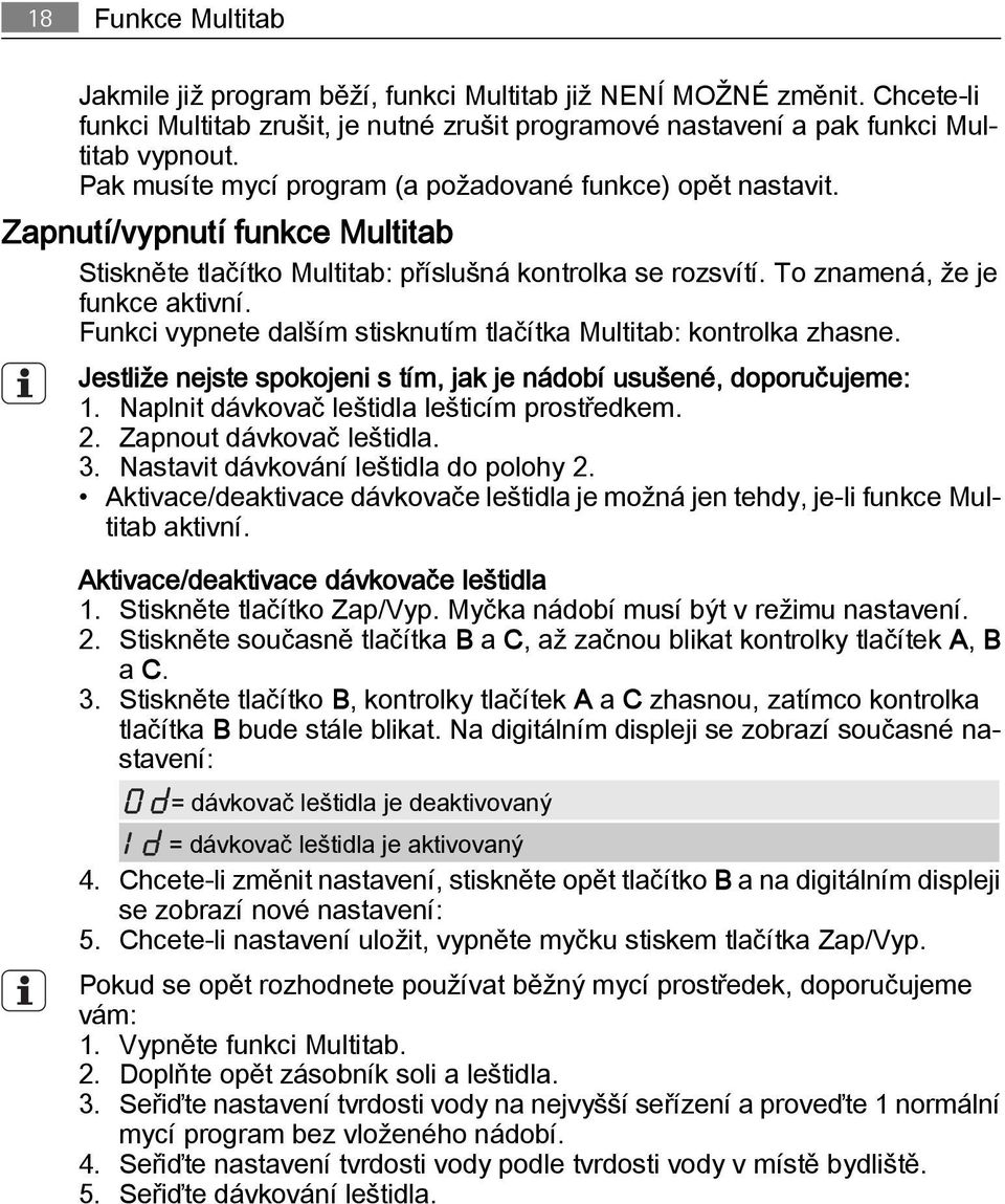 Funkci vypnete dalším stisknutím tlačítka Multitab: kontrolka zhasne. Jestliže nejste spokojeni s tím, jak je nádobí usušené, doporučujeme: 1. Naplnit dávkovač leštidla lešticím prostředkem. 2.