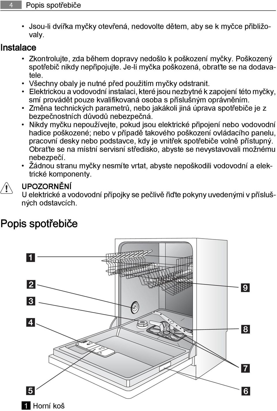 Elektrickou a vodovodní instalaci, které jsou nezbytné k zapojení této myčky, smí provádět pouze kvalifikovaná osoba s příslušným oprávněním.