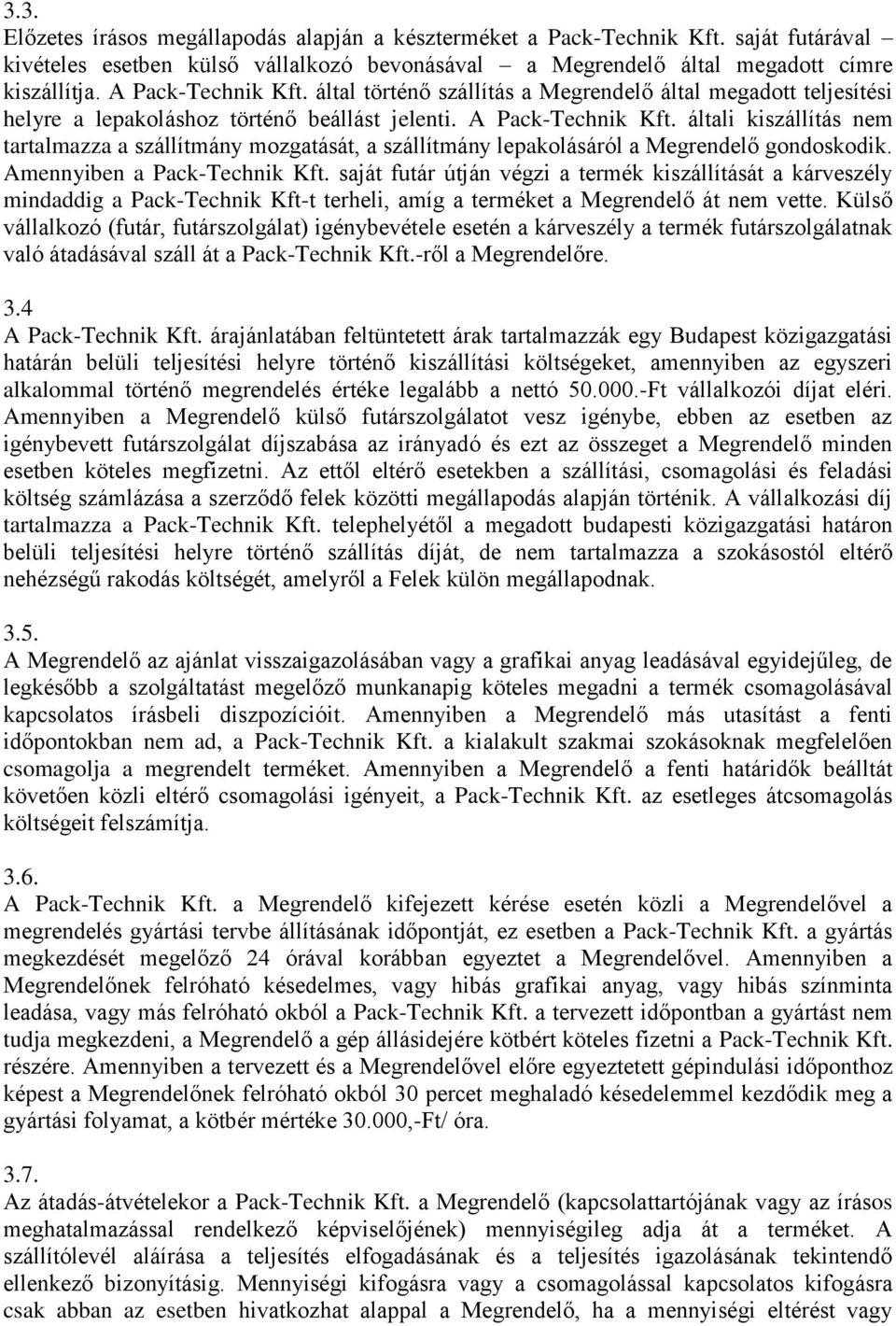 általi kiszállítás nem tartalmazza a szállítmány mozgatását, a szállítmány lepakolásáról a Megrendelő gondoskodik. Amennyiben a Pack-Technik Kft.