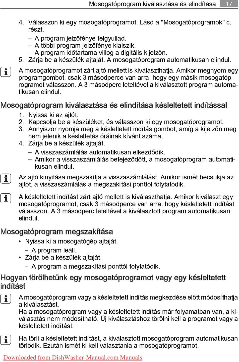 Amikor megnyom egy programgombot, csak 3 másodperce van arra, hogy egy másik mosogatóp rogramot válasszon. A 3 másodperc leteltével a kiválasztott program automa tikusan elindul.