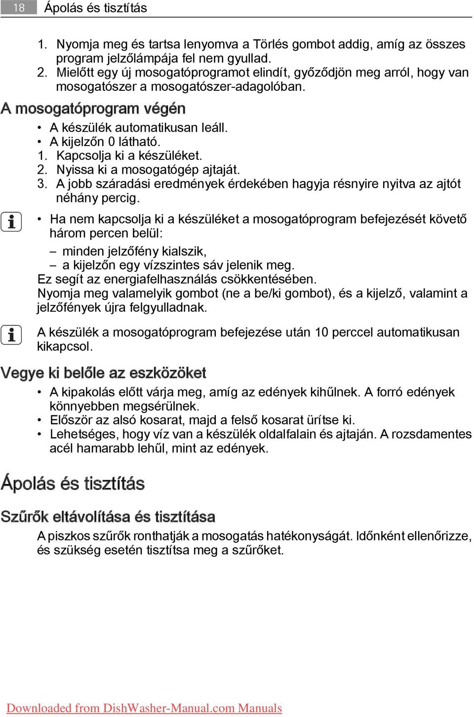 Kapcsolja ki a készüléket. 2. Nyissa ki a mosogatógép ajtaját. 3. A jobb száradási eredmények érdekében hagyja résnyire nyitva az ajtót néhány percig.