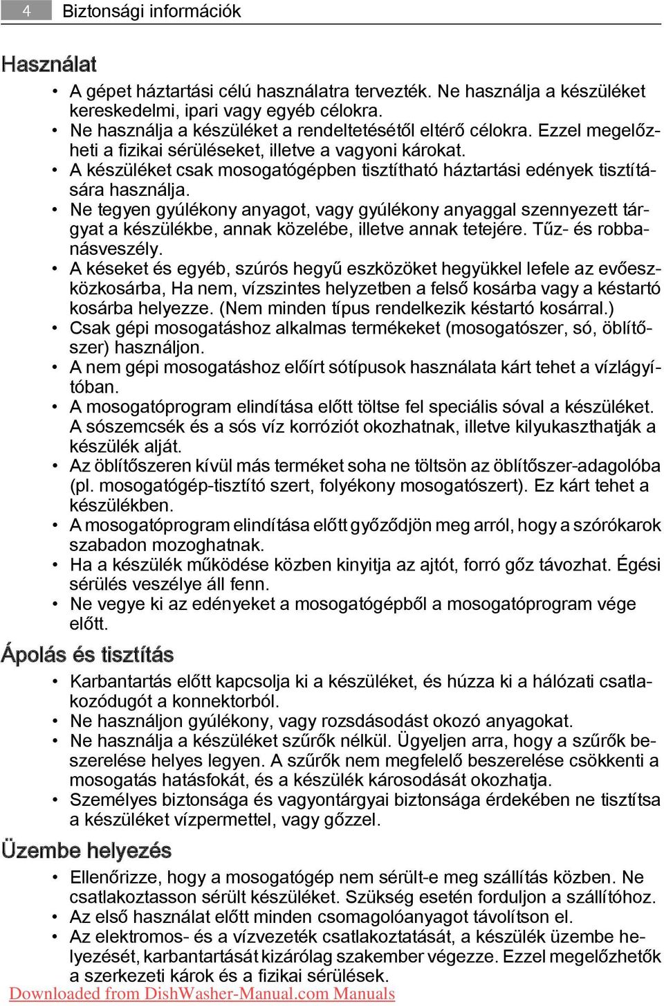 A készüléket csak mosogatógépben tisztítható háztartási edények tisztítá sára használja.
