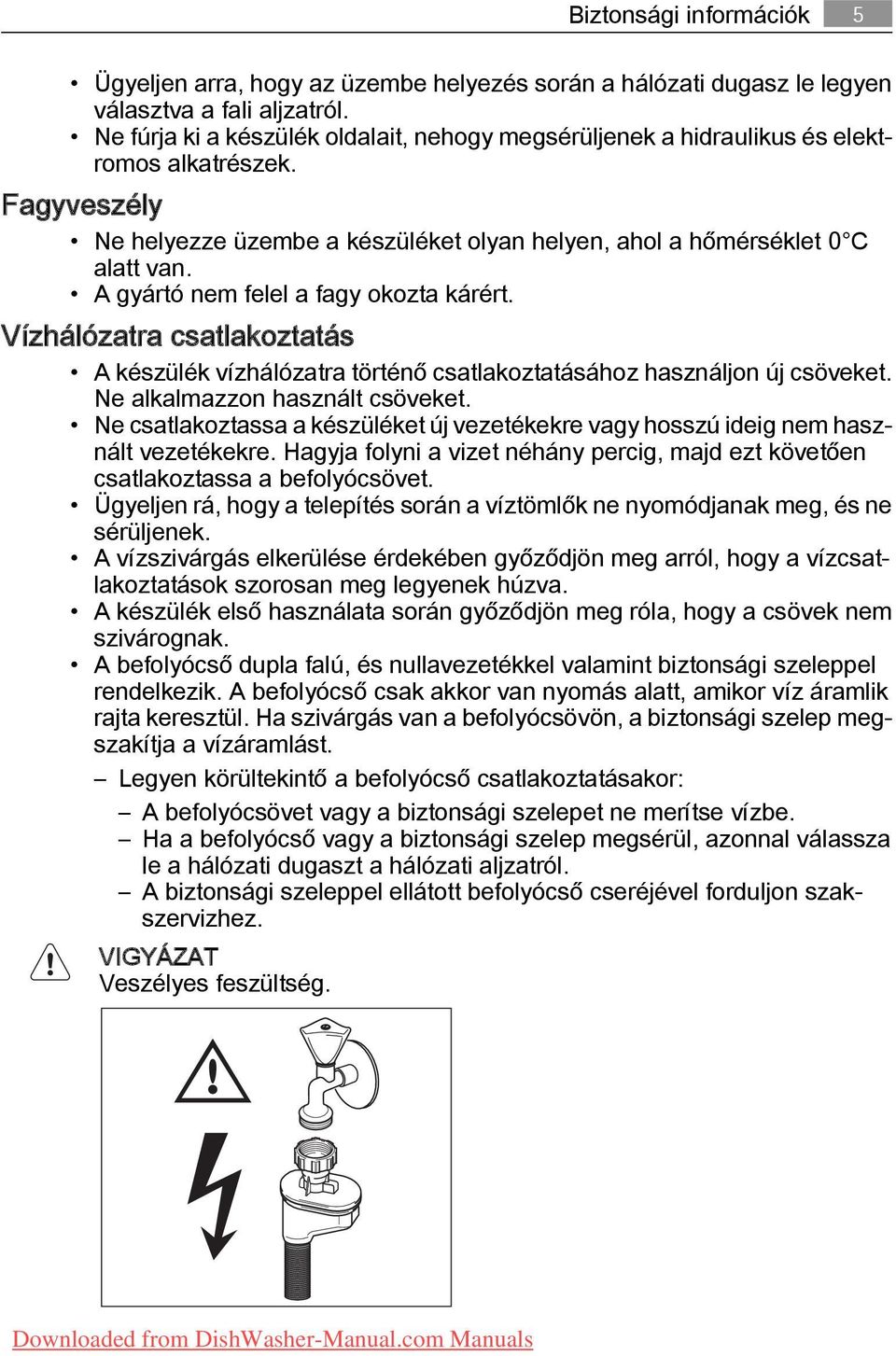 A gyártó nem felel a fagy okozta kárért. Vízhálózatra csatlakoztatás A készülék vízhálózatra történő csatlakoztatásához használjon új csöveket. Ne alkalmazzon használt csöveket.