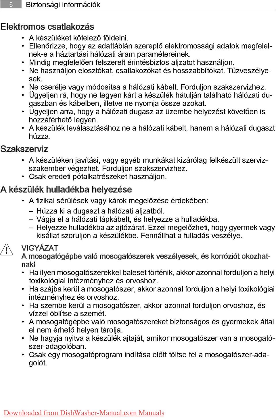 Forduljon szakszervizhez. Ügyeljen rá, hogy ne tegyen kárt a készülék hátulján található hálózati du gaszban és kábelben, illetve ne nyomja össze azokat.