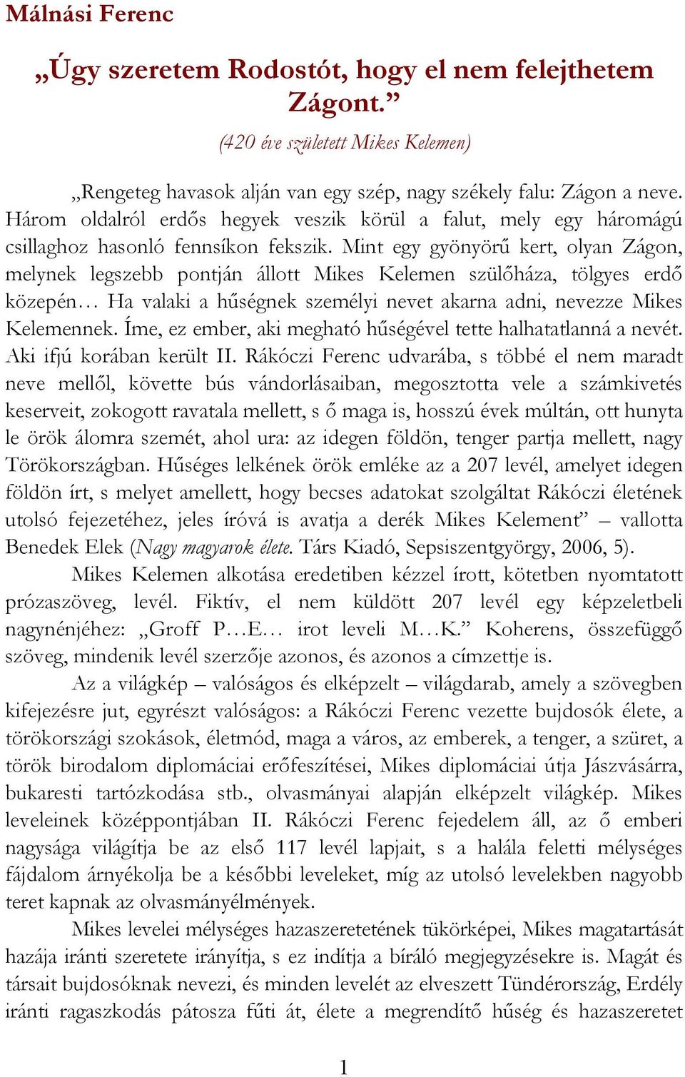 Mint egy gyönyörű kert, olyan Zágon, melynek legszebb pontján állott Mikes Kelemen szülőháza, tölgyes erdő közepén Ha valaki a hűségnek személyi nevet akarna adni, nevezze Mikes Kelemennek.
