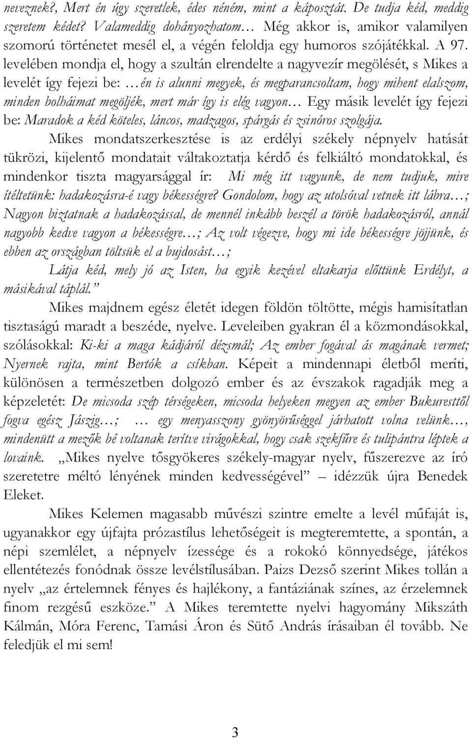 levelében mondja el, hogy a szultán elrendelte a nagyvezír megölését, s Mikes a levelét így fejezi be: én is alunni megyek, és megparancsoltam, hogy mihent elalszom, minden bolháimat megöljék, mert