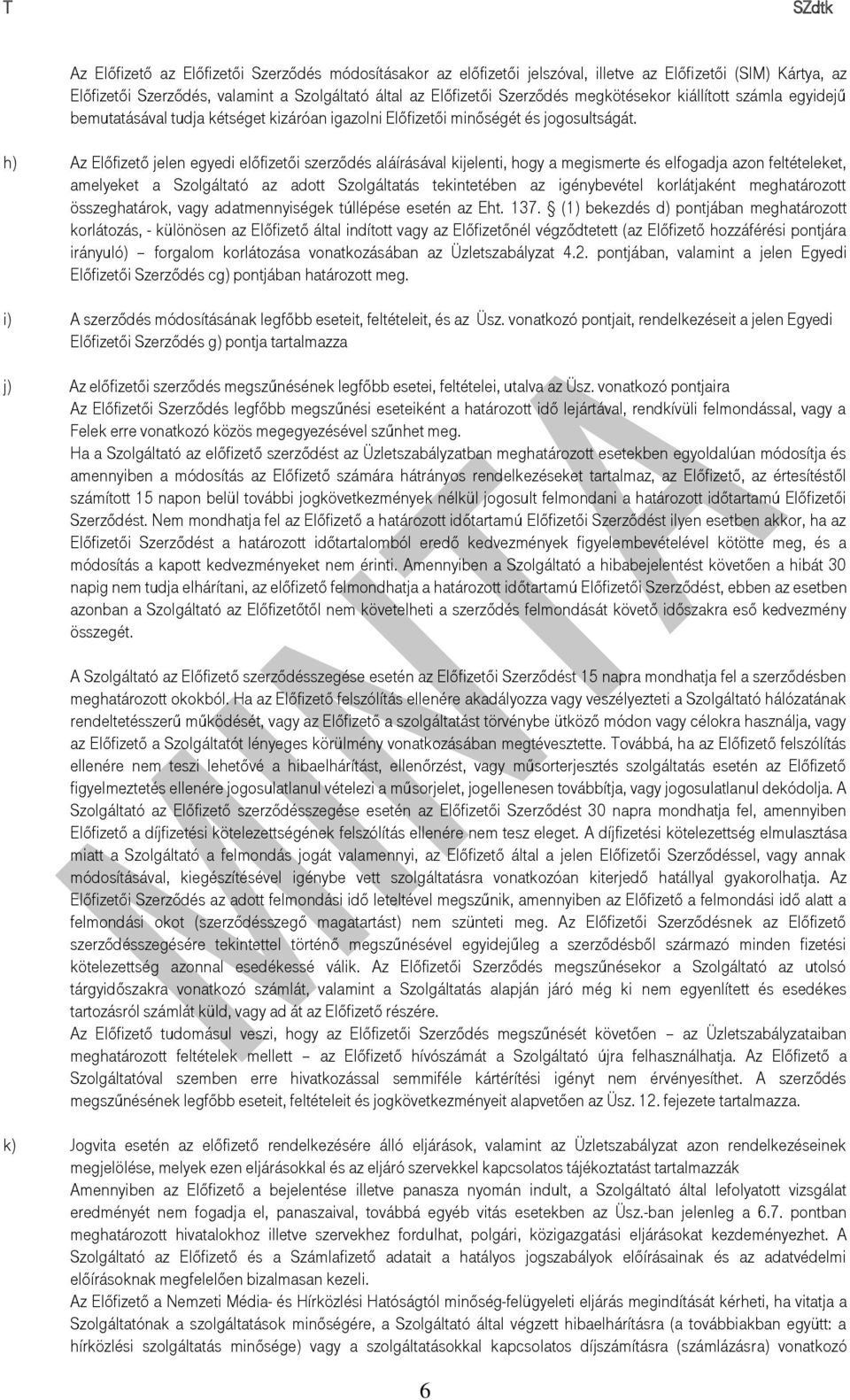 h) Az Előfizető jelen egyedi előfizetői szerződés aláírásával kijelenti, hogy a megismerte és elfogadja azon feltételeket, amelyeket a Szolgáltató az adott Szolgáltatás tekintetében az igénybevétel