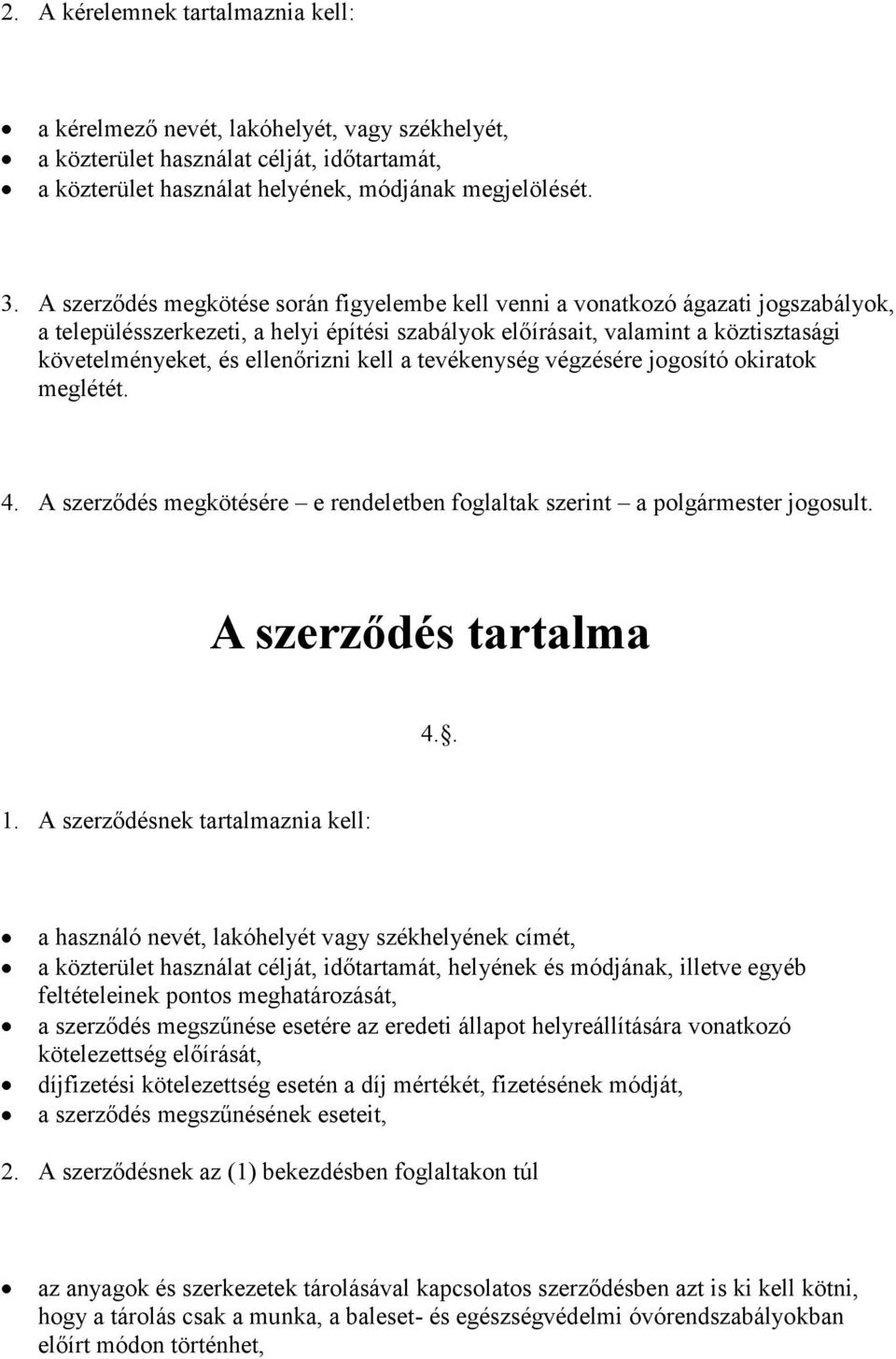 ellenőrizni kell a tevékenység végzésére jogosító okiratok meglétét. 4. A szerződés megkötésére e rendeletben foglaltak szerint a polgármester jogosult. A szerződés tartalma 4.. 1.