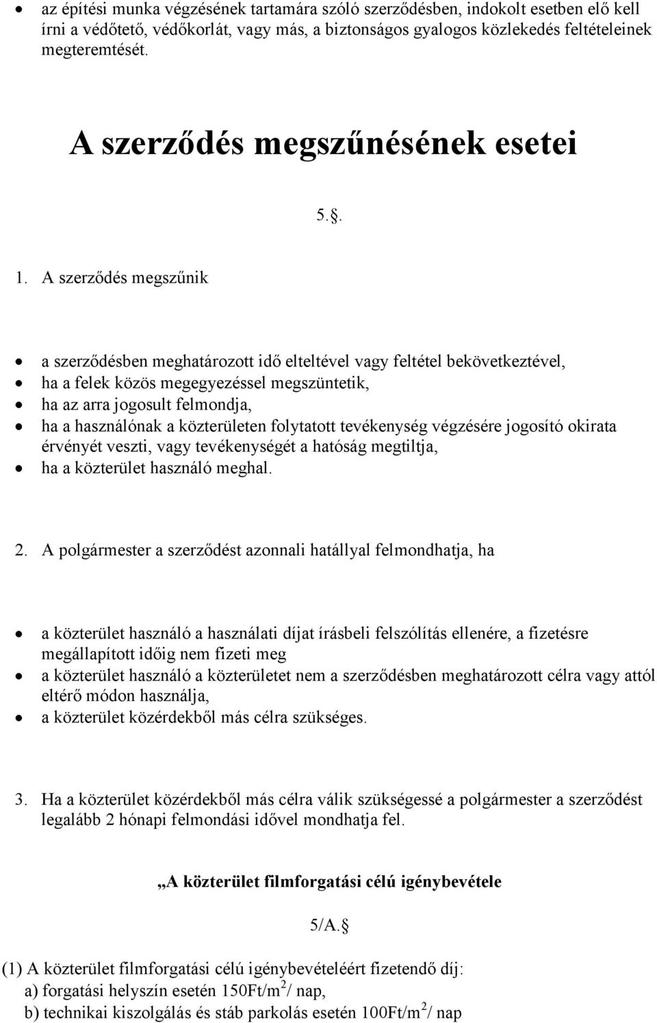 A szerződés megszűnik a szerződésben meghatározott idő elteltével vagy feltétel bekövetkeztével, ha a felek közös megegyezéssel megszüntetik, ha az arra jogosult felmondja, ha a használónak a