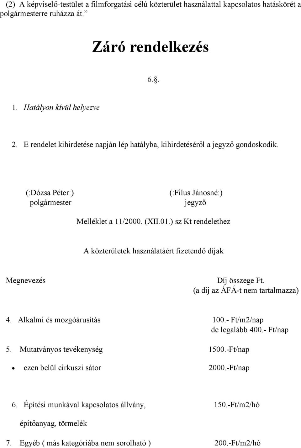 ) sz Kt rendelethez A közterületek használatáért fizetendő díjak Megnevezés Díj összege Ft. (a díj az ÁFÁ-t nem tartalmazza) 4. Alkalmi és mozgóárusítás 100.- Ft/m2/nap de legalább 400.