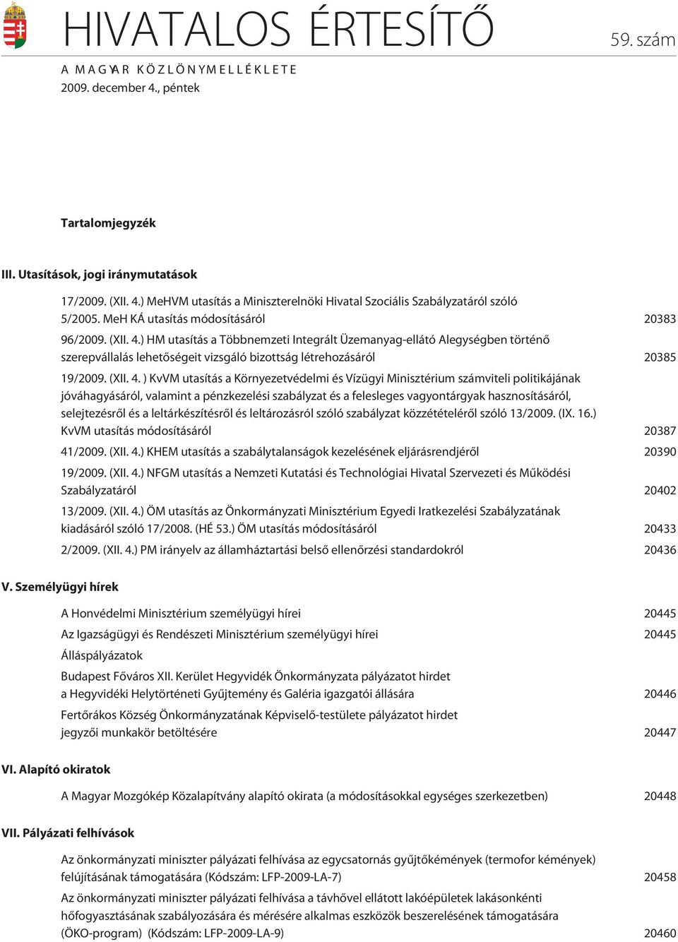 ) HM utasítás a Többnemzeti Integrált Üzemanyag-ellátó Alegységben történõ szerepvállalás lehetõségeit vizsgáló bizottság létrehozásáról 20385 19/2009. (XII. 4.