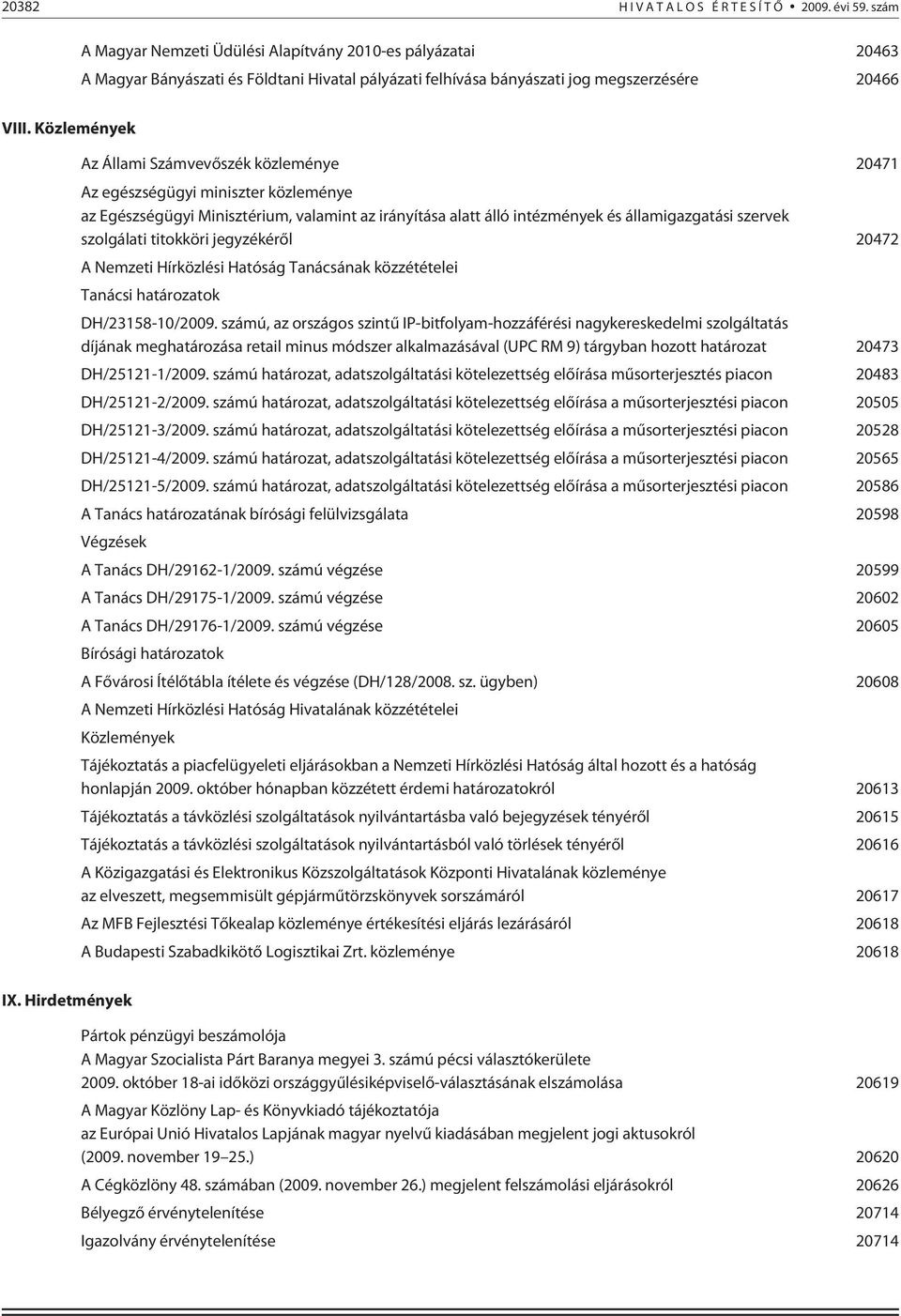 Közlemények Az Állami Számvevõszék közleménye 20471 Az egészségügyi miniszter közleménye az Egészségügyi Minisztérium, valamint az irányítása alatt álló intézmények és államigazgatási szervek