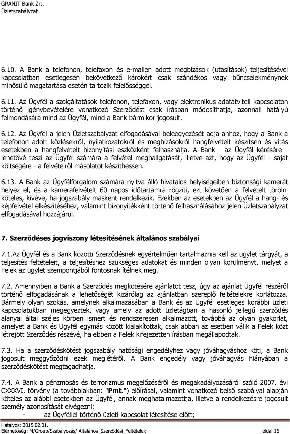 Az Ügyfél a szolgáltatások telefonon, telefaxon, vagy elektronikus adatátviteli kapcsolaton történő igénybevételére vonatkozó Szerződést csak írásban módosíthatja, azonnali hatályú felmondására mind