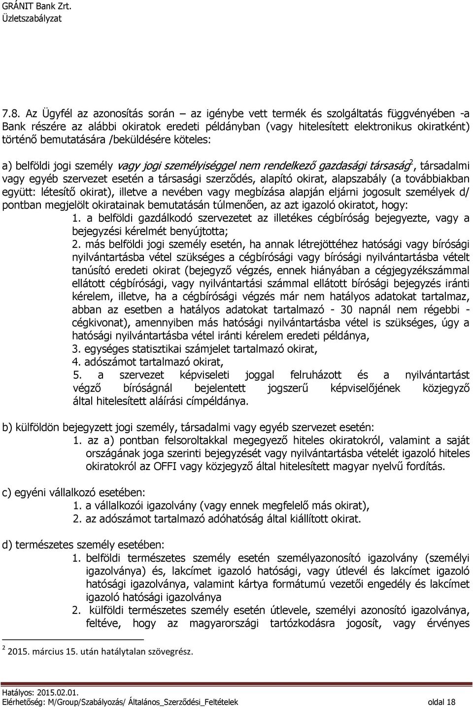 alapszabály (a továbbiakban együtt: létesítő okirat), illetve a nevében vagy megbízása alapján eljárni jogosult személyek d/ pontban megjelölt okiratainak bemutatásán túlmenően, az azt igazoló