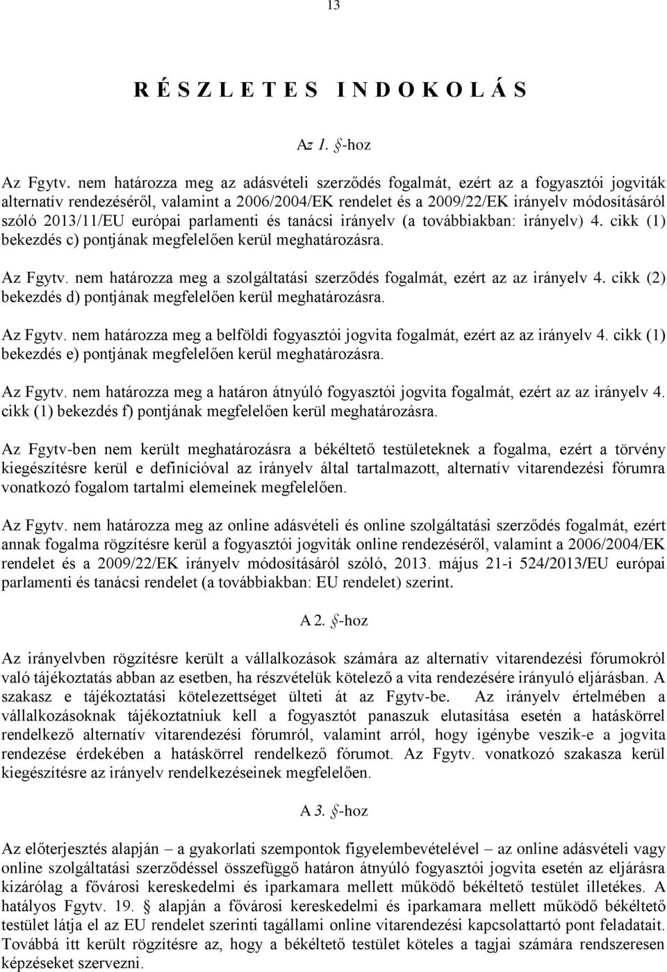 európai parlamenti és tanácsi irányelv (a továbbiakban: irányelv) 4. cikk (1) bekezdés c) pontjának megfelelően kerül meghatározásra. Az Fgytv.