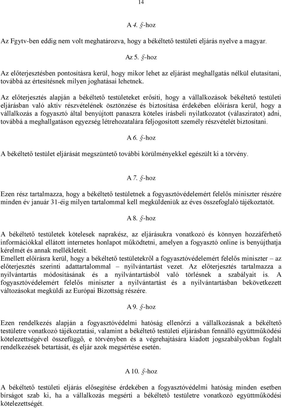 Az előterjesztés alapján a békéltető testületeket erősíti, hogy a vállalkozások békéltető testületi eljárásban való aktív részvételének ösztönzése és biztosítása érdekében előírásra kerül, hogy a
