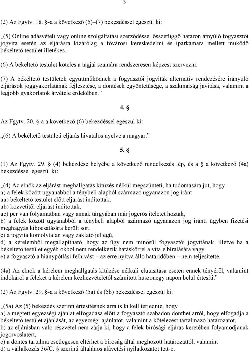 kereskedelmi és iparkamara mellett működő békéltető testület illetékes. (6) A békéltető testület köteles a tagjai számára rendszeresen képzést szervezni.
