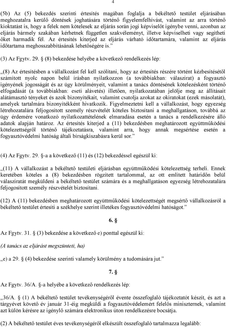 Az értesítés kiterjed az eljárás várható időtartamára, valamint az eljárás időtartama meghosszabbításának lehetőségére is. (3) Az Fgytv. 29.