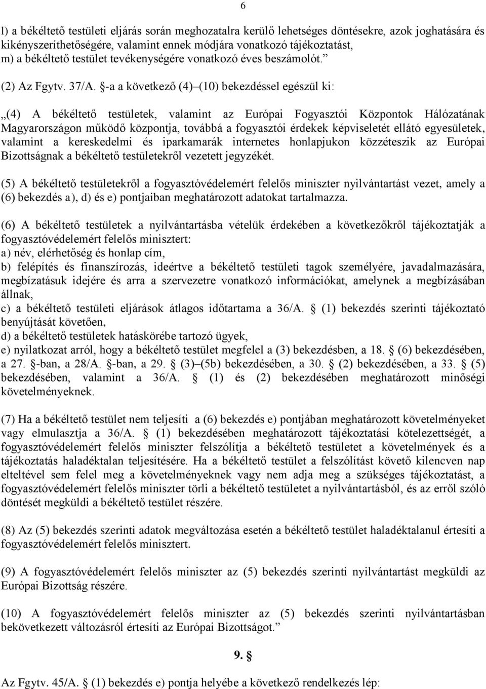 -a a következő (4) (10) bekezdéssel egészül ki: (4) A békéltető testületek, valamint az Európai Fogyasztói Központok Hálózatának Magyarországon működő központja, továbbá a fogyasztói érdekek