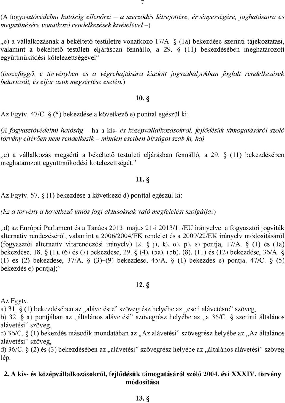 (11) bekezdésében meghatározott együttműködési kötelezettségével (összefüggő, e törvényben és a végrehajtására kiadott jogszabályokban foglalt rendelkezések betartását, és eljár azok megsértése