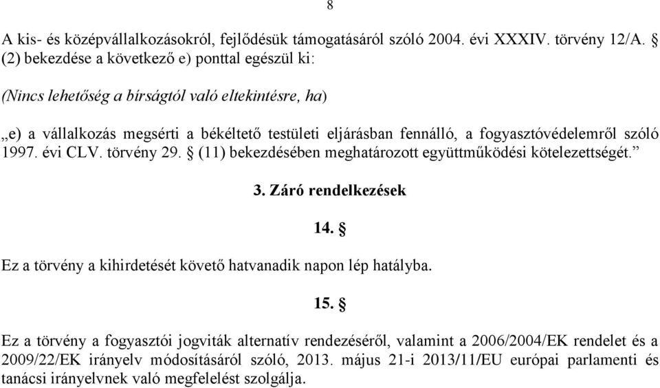 fogyasztóvédelemről szóló 1997. évi CLV. törvény 29. (11) bekezdésében meghatározott együttműködési kötelezettségét. 3. Záró rendelkezések 14.