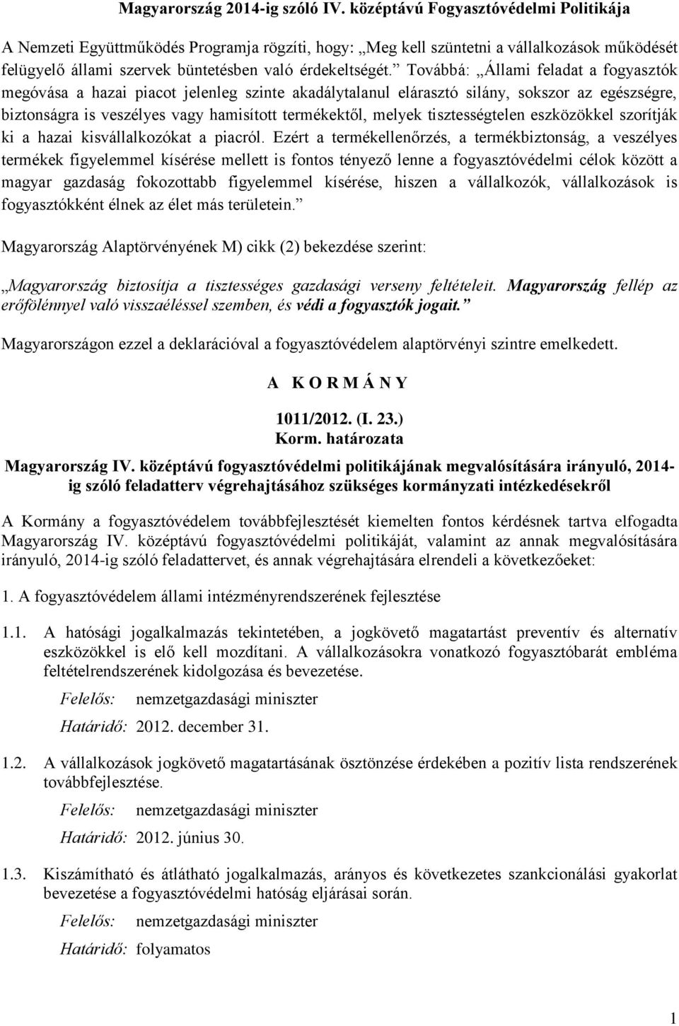 Továbbá: Állami feladat a fogyasztók megóvása a hazai piacot jelenleg szinte akadálytalanul elárasztó silány, sokszor az egészségre, biztonságra is veszélyes vagy hamisított termékektől, melyek