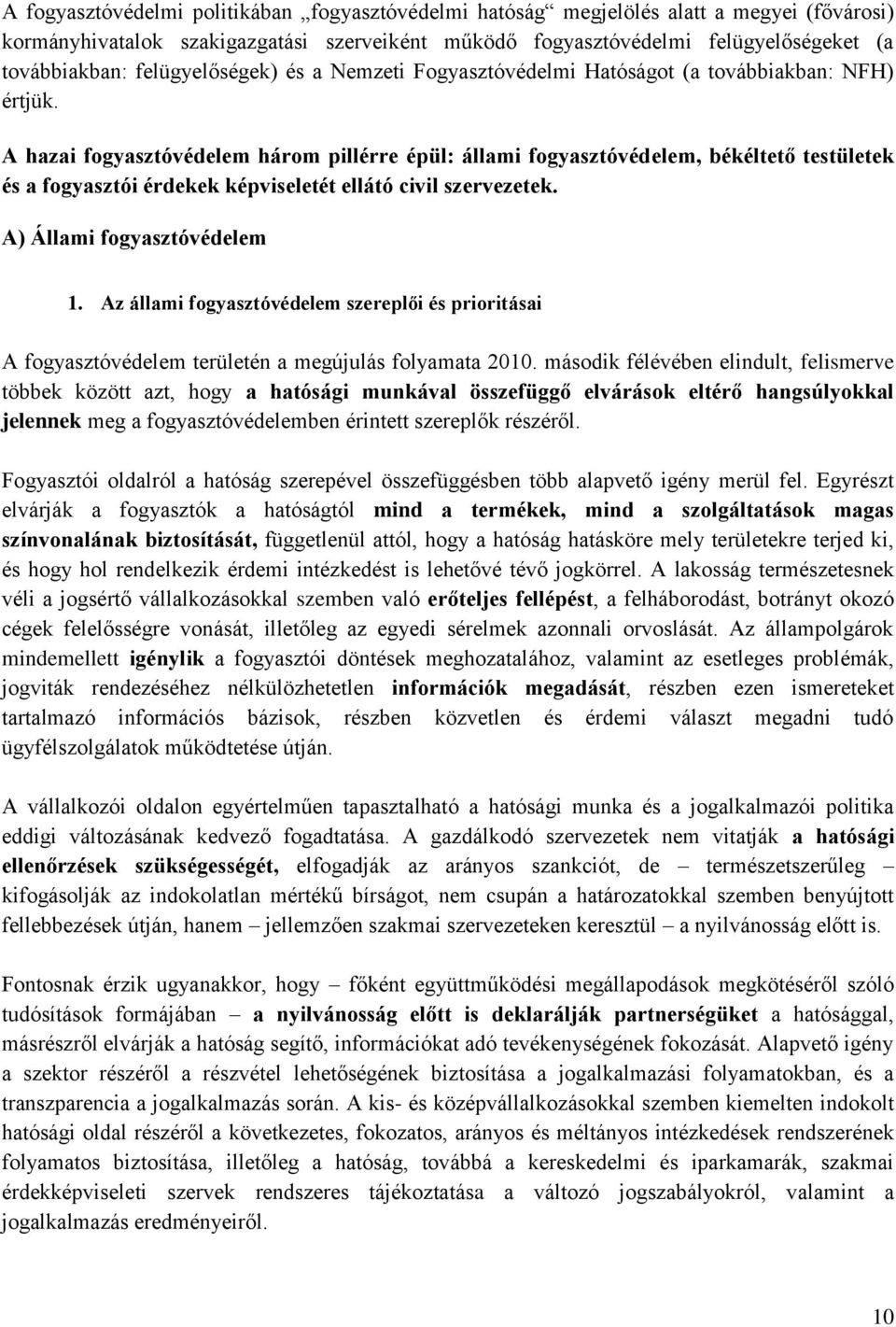 A hazai fogyasztóvédelem három pillérre épül: állami fogyasztóvédelem, békéltető testületek és a fogyasztói érdekek képviseletét ellátó civil szervezetek. A) Állami fogyasztóvédelem 1.