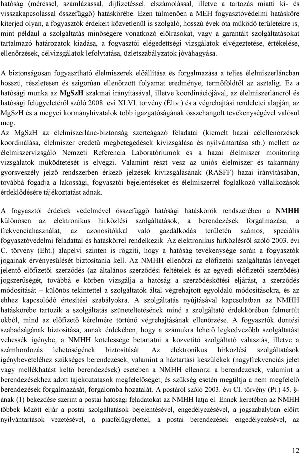 előírásokat, vagy a garantált szolgáltatásokat tartalmazó határozatok kiadása, a fogyasztói elégedettségi vizsgálatok elvégeztetése, értékelése, ellenőrzések, célvizsgálatok lefolytatása,
