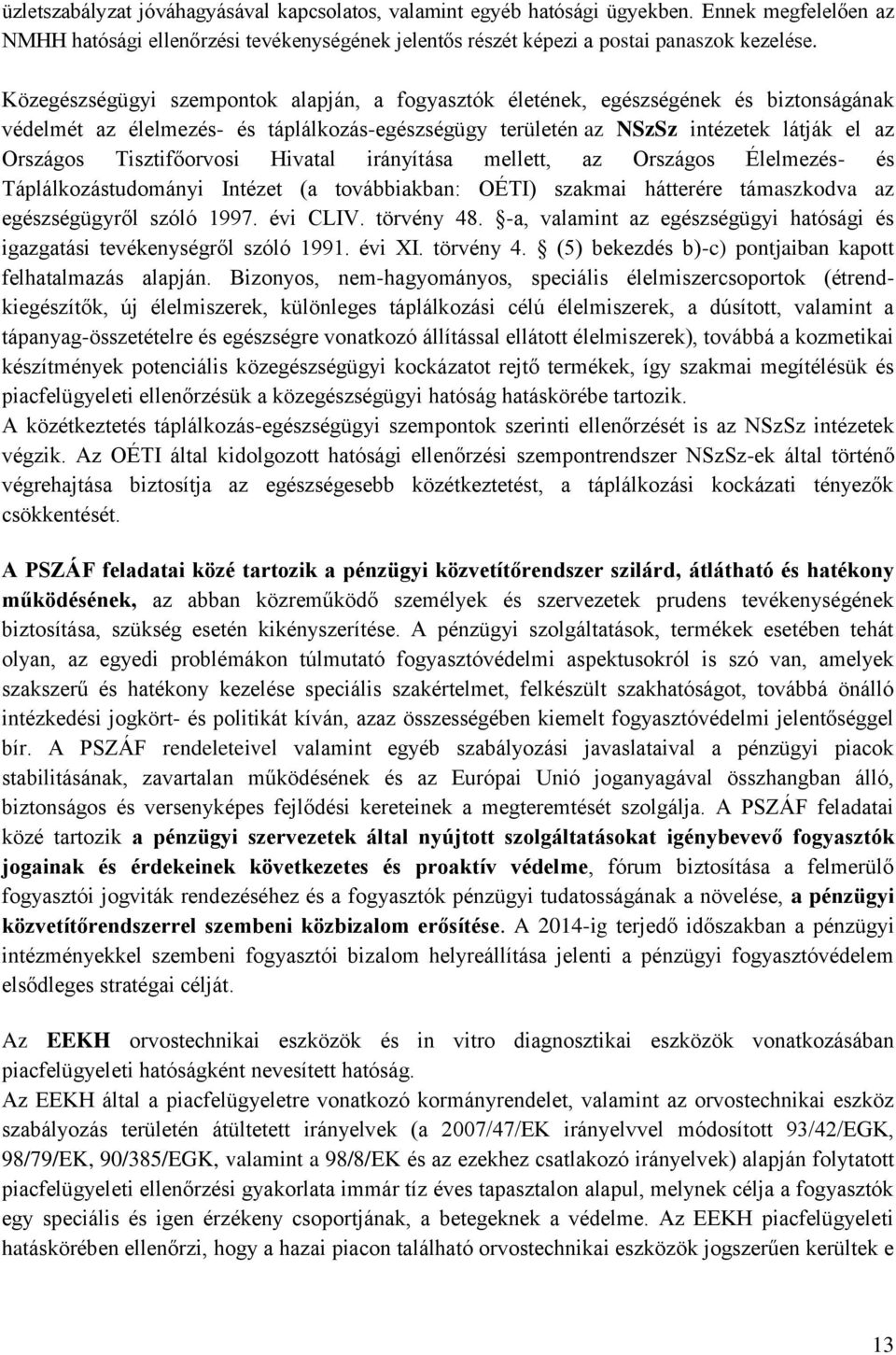 Tisztifőorvosi Hivatal irányítása mellett, az Országos Élelmezés- és Táplálkozástudományi Intézet (a továbbiakban: OÉTI) szakmai hátterére támaszkodva az egészségügyről szóló 1997. évi CLIV.