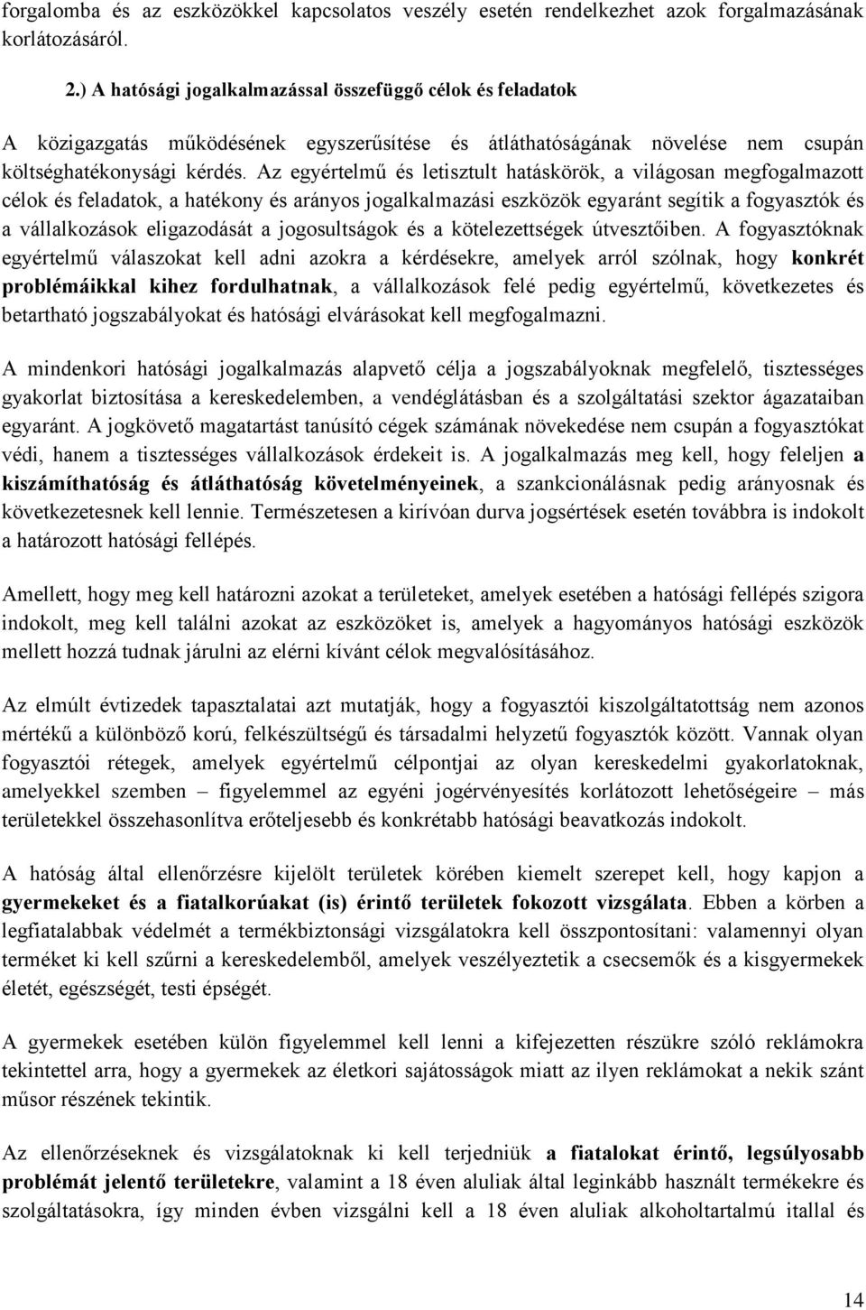 Az egyértelmű és letisztult hatáskörök, a világosan megfogalmazott célok és feladatok, a hatékony és arányos jogalkalmazási eszközök egyaránt segítik a fogyasztók és a vállalkozások eligazodását a