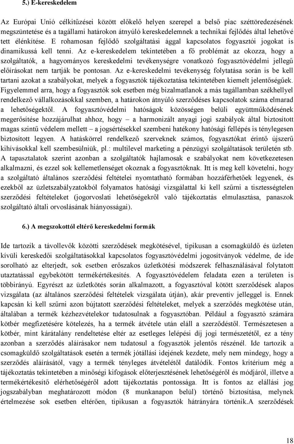 Az e-kereskedelem tekintetében a fő problémát az okozza, hogy a szolgáltatók, a hagyományos kereskedelmi tevékenységre vonatkozó fogyasztóvédelmi jellegű előírásokat nem tartják be pontosan.