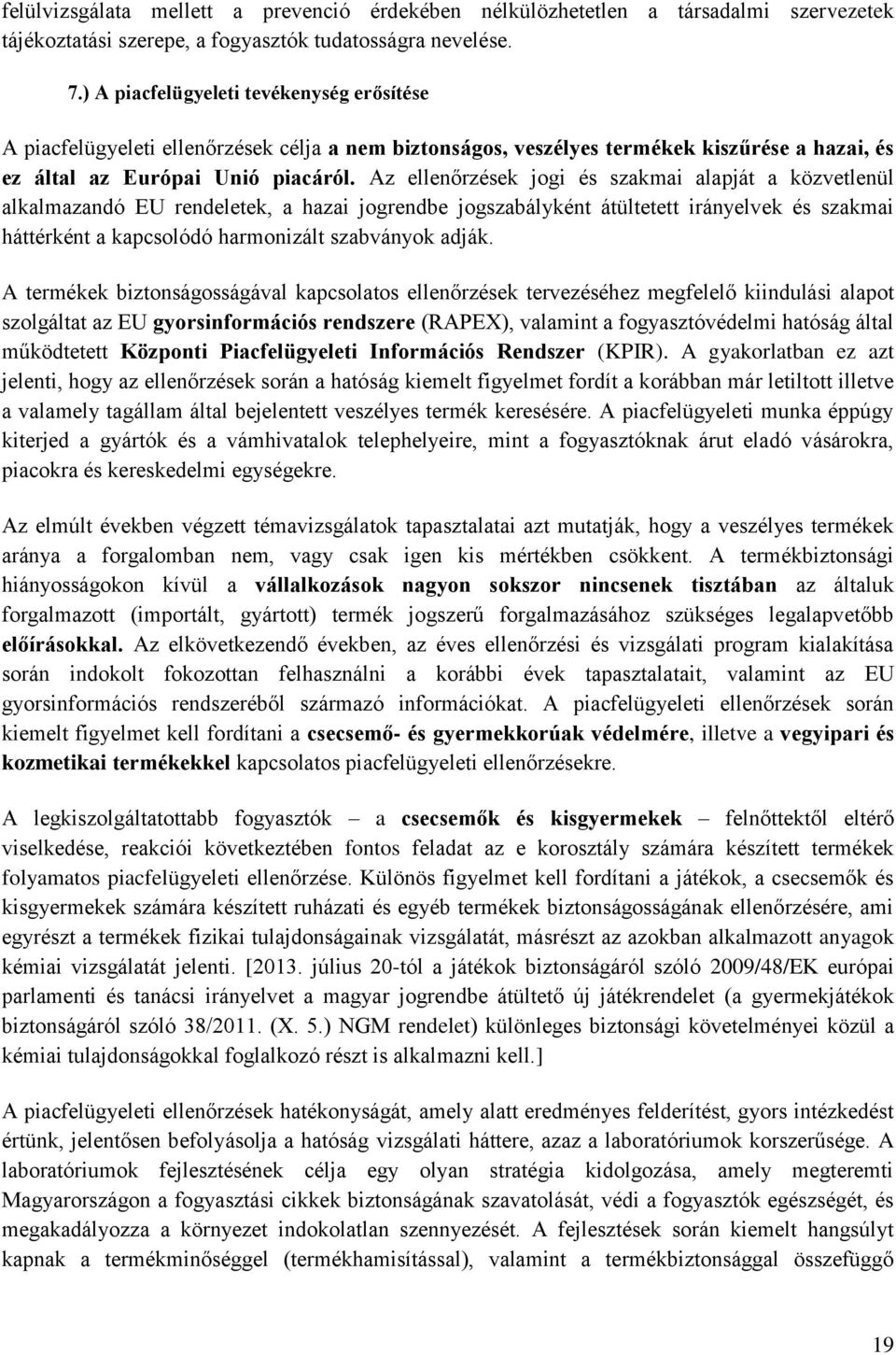 Az ellenőrzések jogi és szakmai alapját a közvetlenül alkalmazandó EU rendeletek, a hazai jogrendbe jogszabályként átültetett irányelvek és szakmai háttérként a kapcsolódó harmonizált szabványok