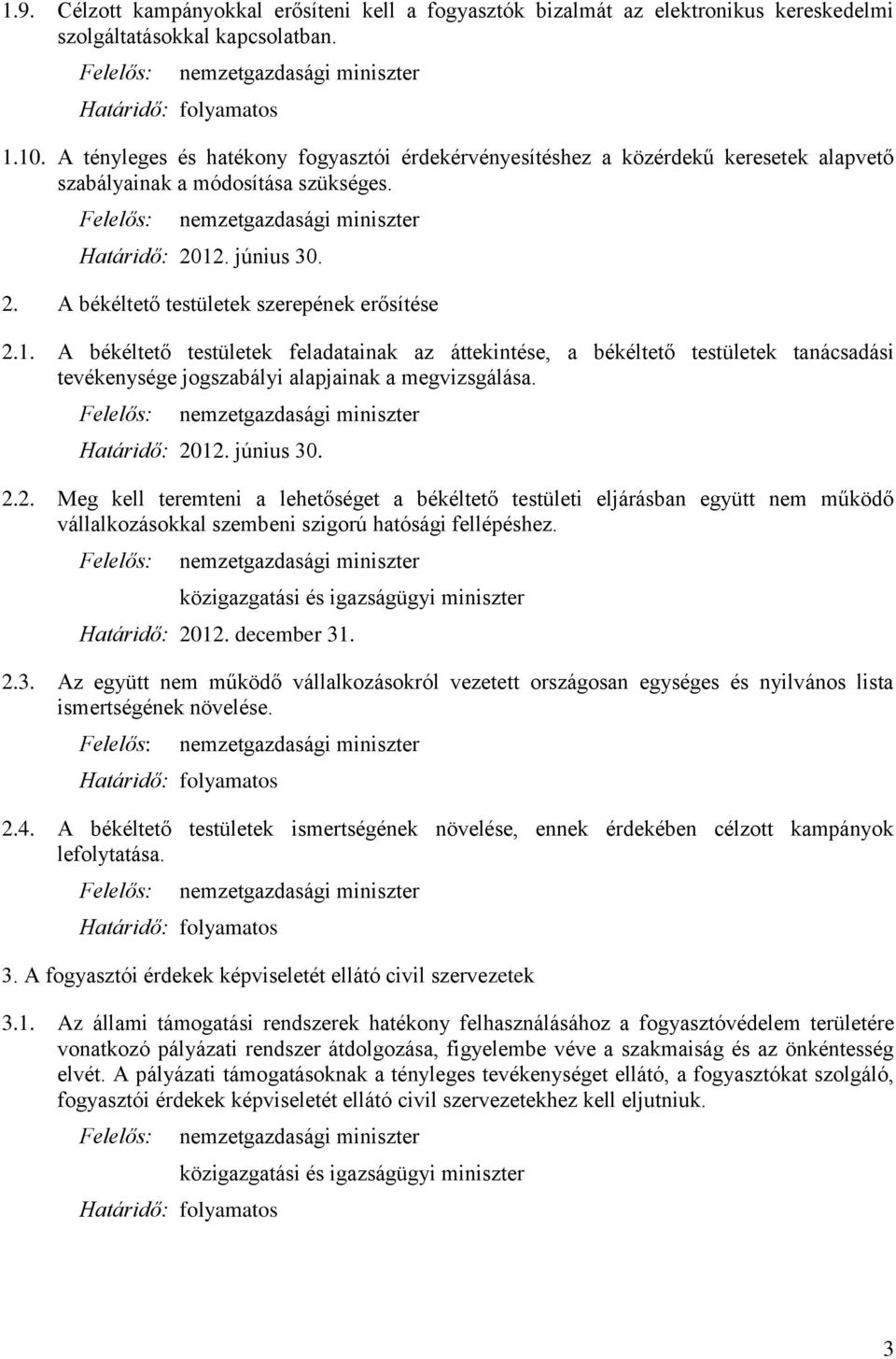 1. A békéltető testületek feladatainak az áttekintése, a békéltető testületek tanácsadási tevékenysége jogszabályi alapjainak a megvizsgálása. Határidő: 20
