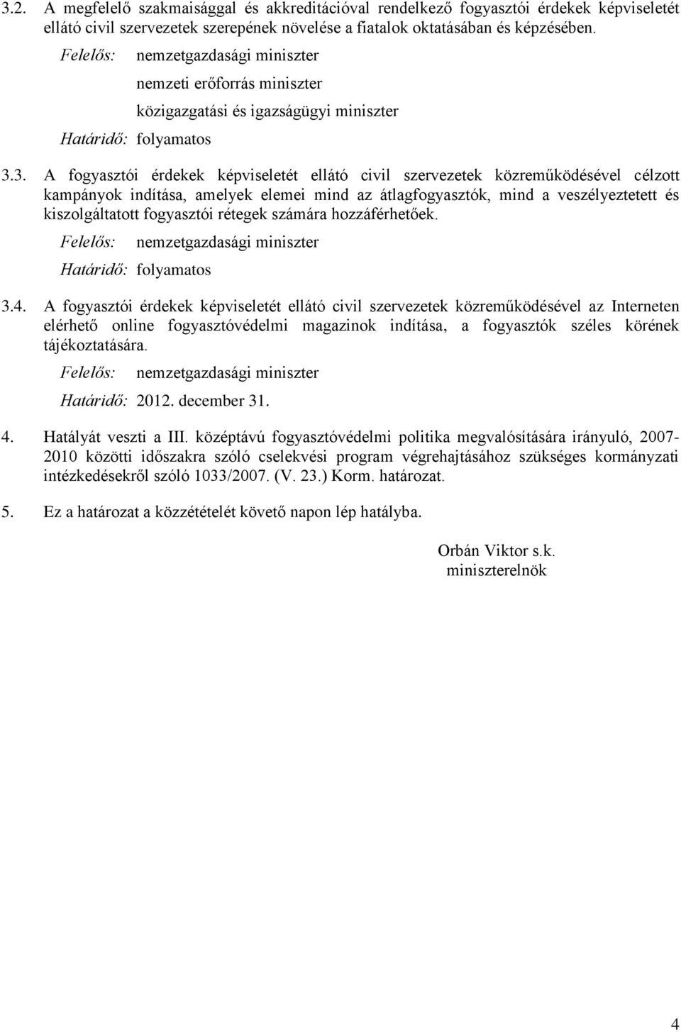 3. A fogyasztói érdekek képviseletét ellátó civil szervezetek közreműködésével célzott kampányok indítása, amelyek elemei mind az átlagfogyasztók, mind a veszélyeztetett és kiszolgáltatott fogyasztói