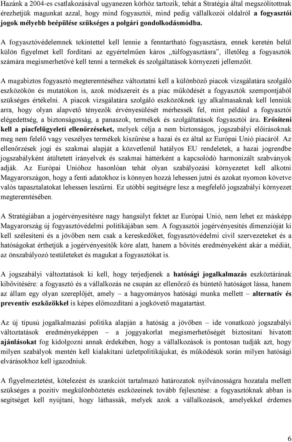 A fogyasztóvédelemnek tekintettel kell lennie a fenntartható fogyasztásra, ennek keretén belül külön figyelmet kell fordítani az egyértelműen káros túlfogyasztásra, illetőleg a fogyasztók számára