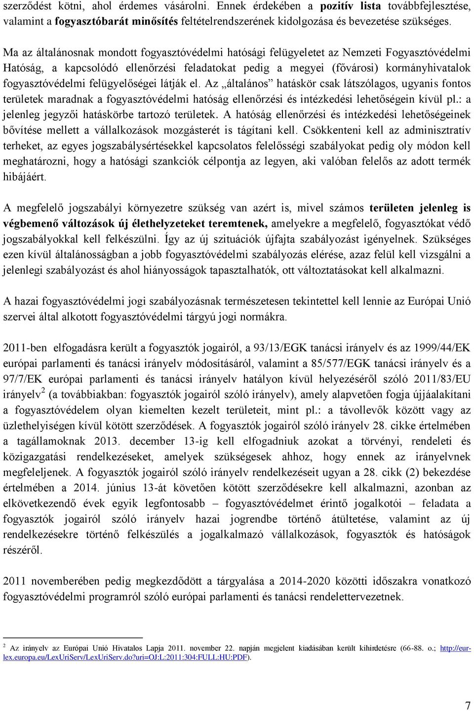 felügyelőségei látják el. Az általános hatáskör csak látszólagos, ugyanis fontos területek maradnak a fogyasztóvédelmi hatóság ellenőrzési és intézkedési lehetőségein kívül pl.