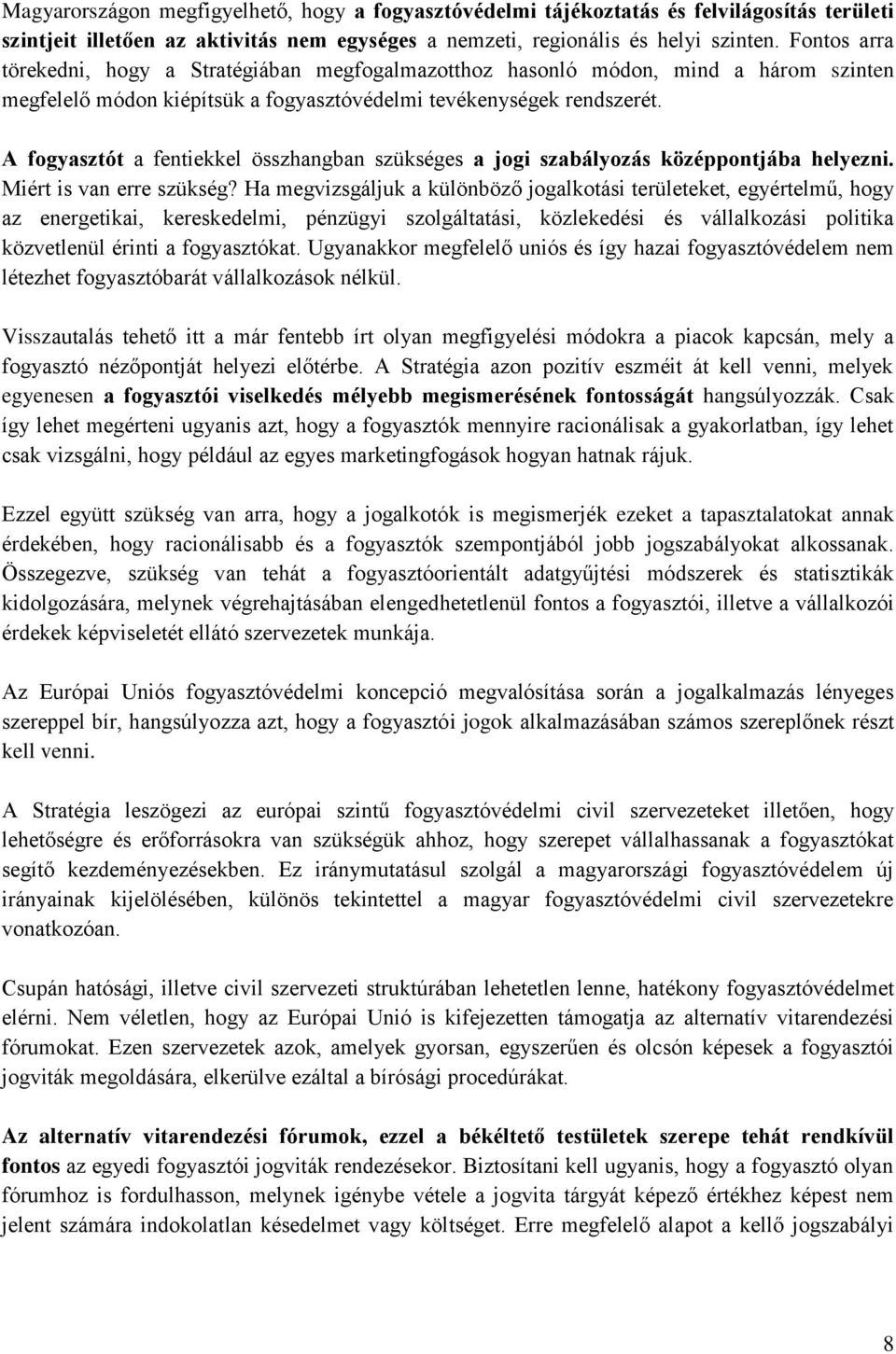 A fogyasztót a fentiekkel összhangban szükséges a jogi szabályozás középpontjába helyezni. Miért is van erre szükség?