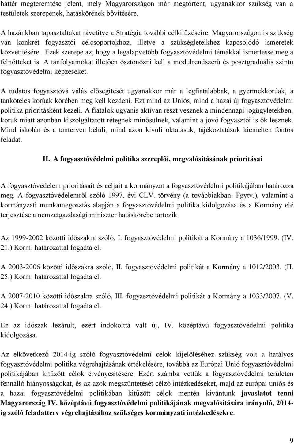 közvetítésére. Ezek szerepe az, hogy a legalapvetőbb fogyasztóvédelmi témákkal ismertesse meg a felnőtteket is.