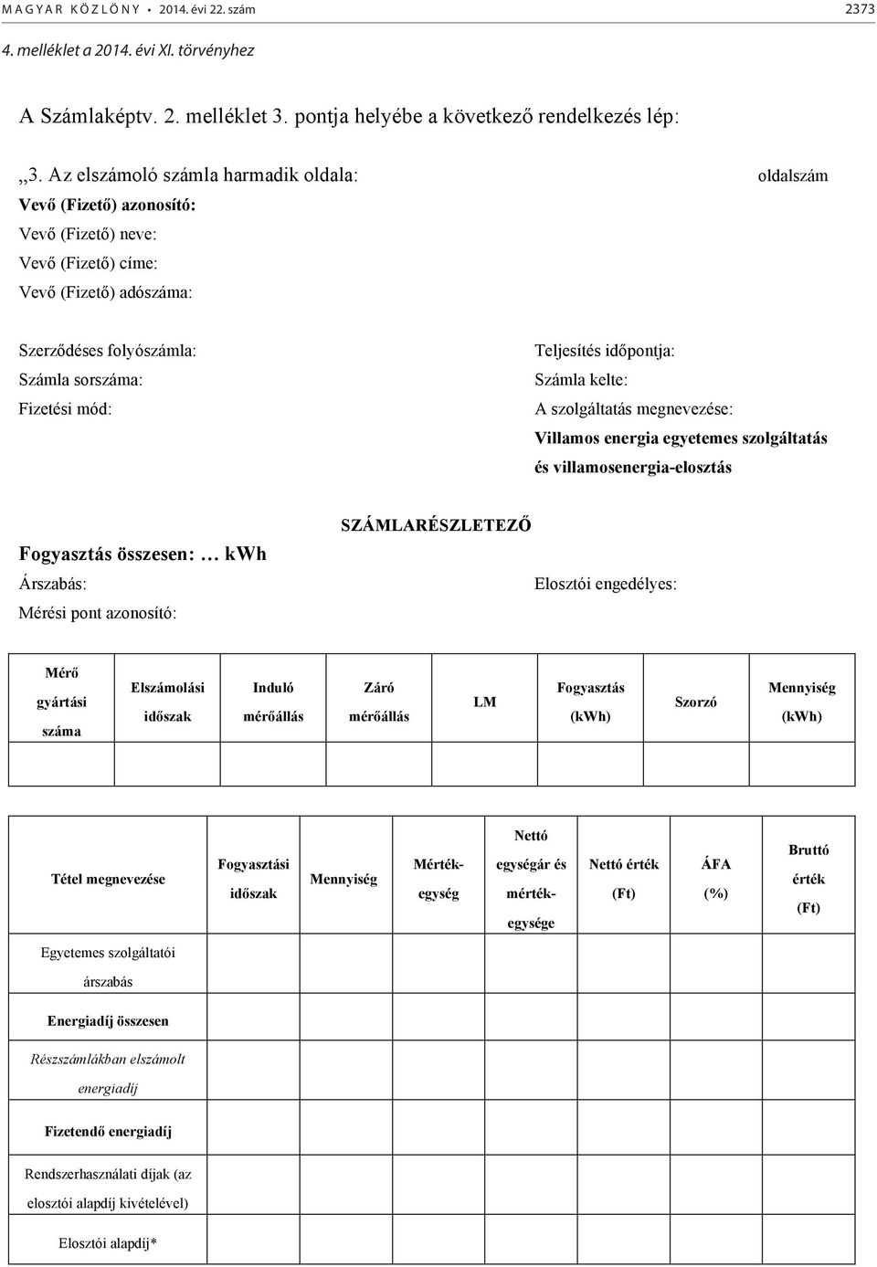 Az elszámoló számla harmadik oldala: oldalszám Vevő (Fizető) azonosító: Vevő (Fizető) neve: Vevő (Fizető) címe: Vevő (Fizető) adószáma: Szerződéses folyószámla: Számla sorszáma: Fizetési mód: