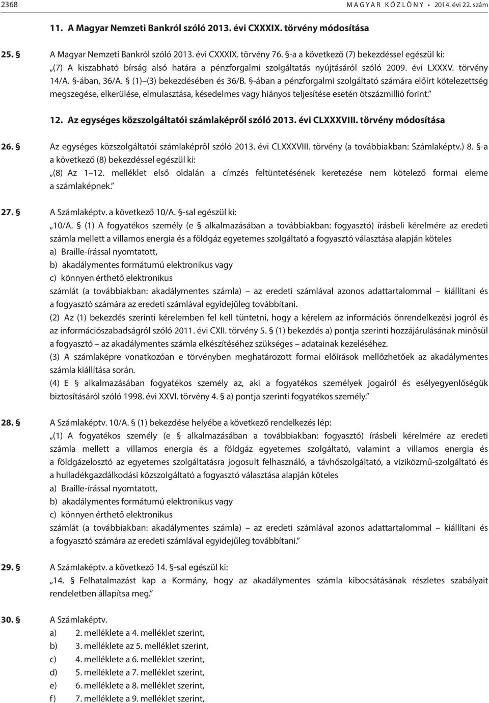 -ában a pénzforgalmi szolgáltató számára előírt kötelezettség megszegése, elkerülése, elmulasztása, késedelmes vagy hiányos teljesítése esetén ötszázmillió forint. 12.