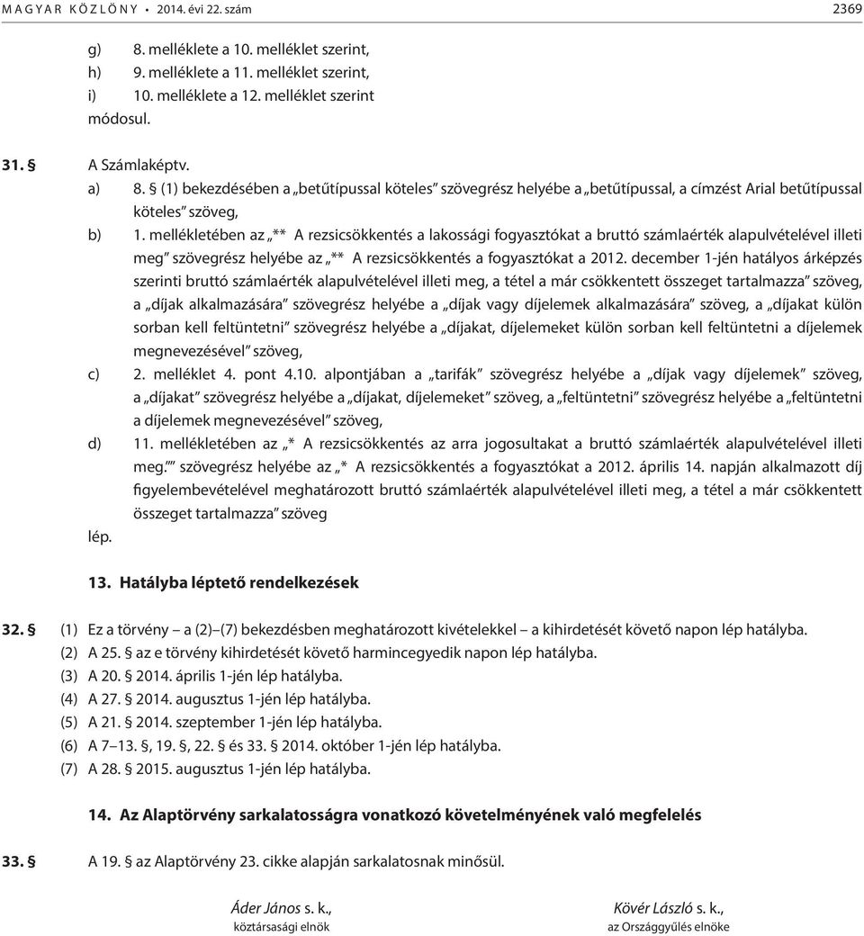 mellékletében az ** A rezsicsökkentés a lakossági fogyasztókat a bruttó számlaérték alapulvételével illeti meg szövegrész helyébe az ** A rezsicsökkentés a fogyasztókat a 2012.