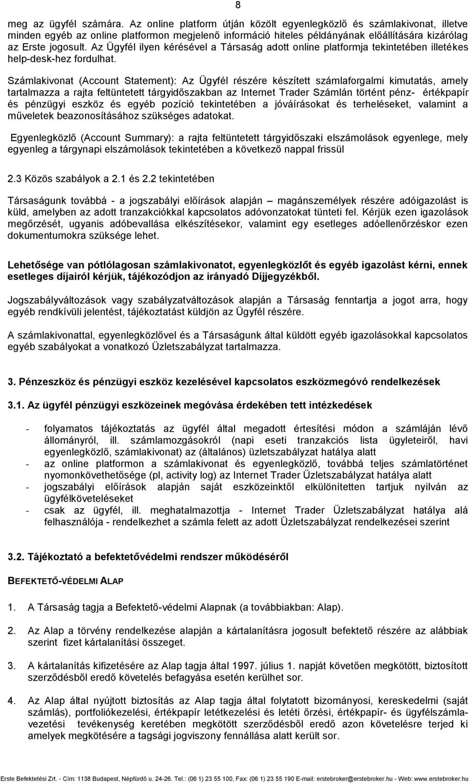 Az Ügyfél ilyen kérésével a Társaság adott online platformja tekintetében illetékes help-desk-hez fordulhat.