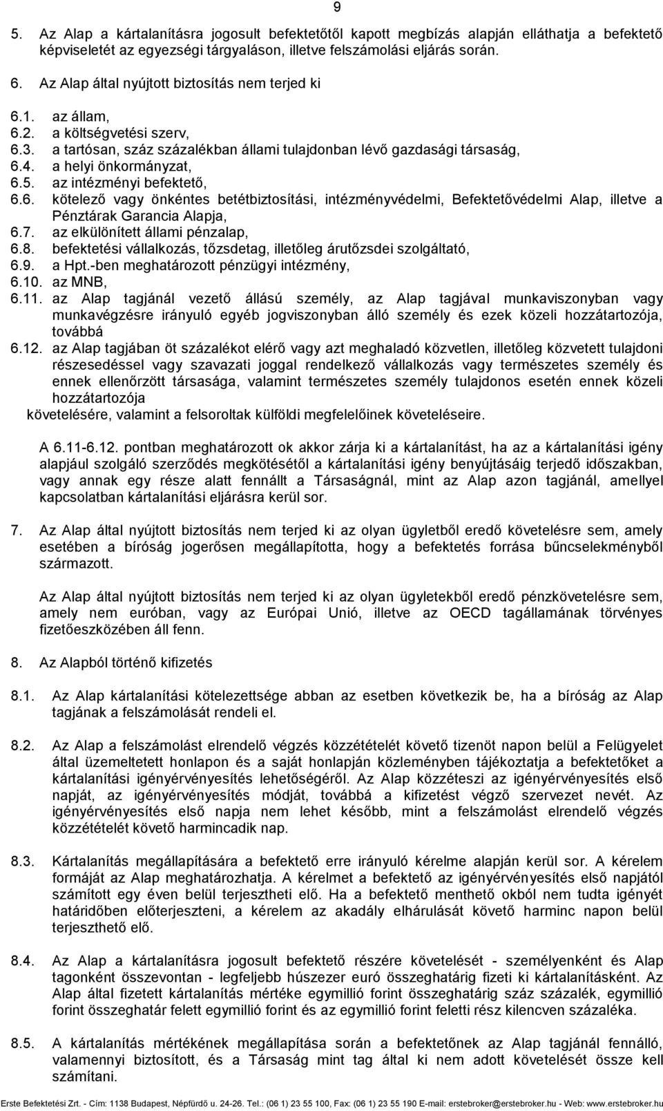 az intézményi befektető, 6.6. kötelező vagy önkéntes betétbiztosítási, intézményvédelmi, Befektetővédelmi Alap, illetve a Pénztárak Garancia Alapja, 6.7. az elkülönített állami pénzalap, 6.8.