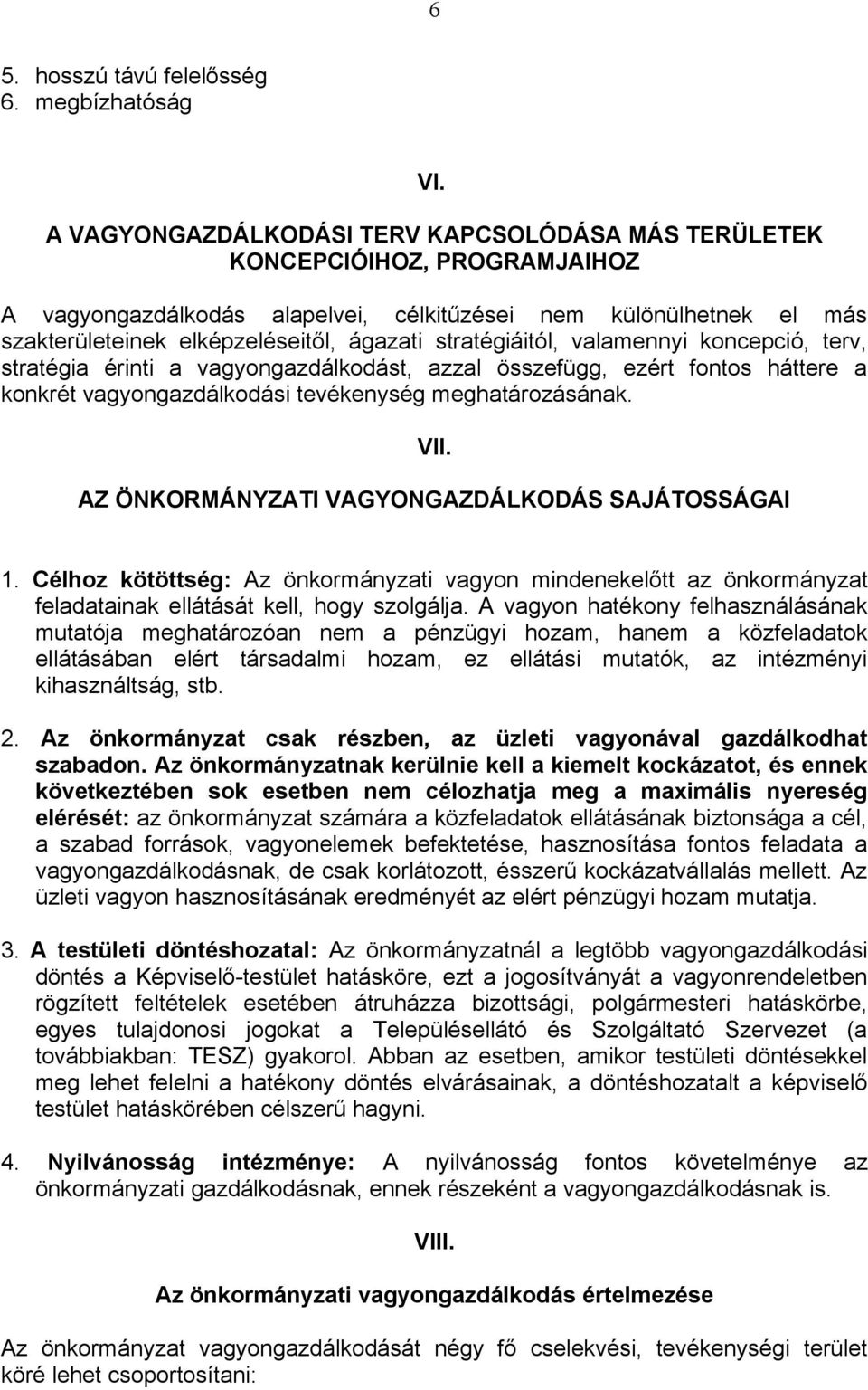 stratégiáitól, valamennyi koncepció, terv, stratégia érinti a vagyongazdálkodást, azzal összefügg, ezért fontos háttere a konkrét vagyongazdálkodási tevékenység meghatározásának. VII.